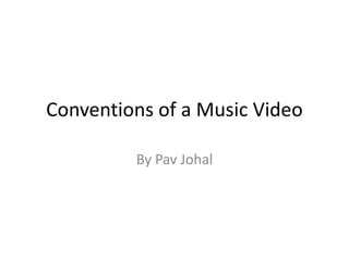 Conventions of a Music Video
By Pav Johal
 