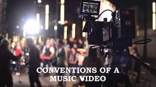 CONVENTIONS OF A
MUSIC VIDEO
 