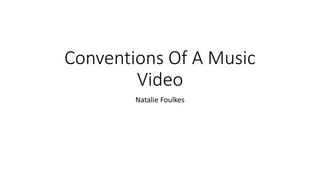 Conventions Of A Music
Video
Natalie Foulkes
 
