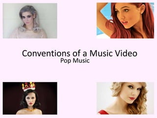 Conventions of a Music Video
Pop Music
 