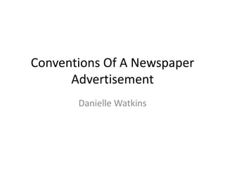 Conventions Of A Newspaper 
Advertisement 
Danielle Watkins 
 