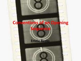 Conventions of an Opening
        Sequence

        Emilie Reeks
 