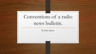 Conventions of a radio
news bulletin.
By Sadie Quinn.
 