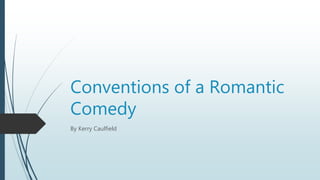 Conventions of a Romantic
Comedy
By Kerry Caulfield
 