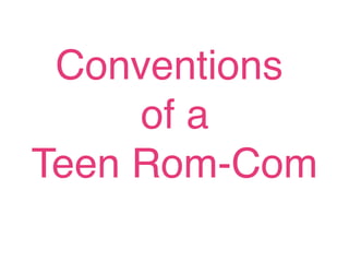Conventions
     of a
Teen Rom-Com
 