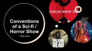 Conventions
of a Sci-fi /
Horror Show
Molly Davis
 
