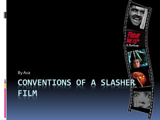 By Ava
CONVENTIONS OF A SLASHER
FILM
 