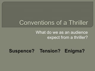 What do we as an audience
     expect from a thriller?
 