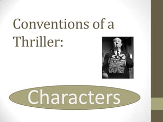 Conventions of a
Thriller:


  Characters
 