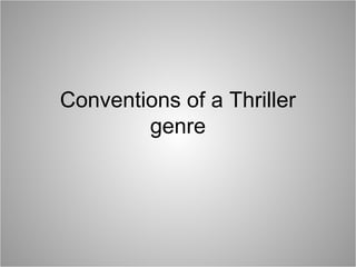 Conventions of a Thriller
genre
 