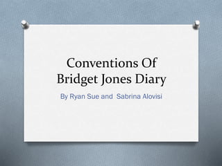 Conventions Of
Bridget Jones Diary
By Ryan Sue and Sabrina Alovisi

 