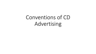 Conventions of CD
Advertising
 