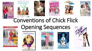 Conventions of Chick Flick
Opening Sequences
 