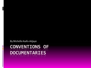 By Michelle Asafu-Adjaye

CONVENTIONS OF
DOCUMENTARIES
 