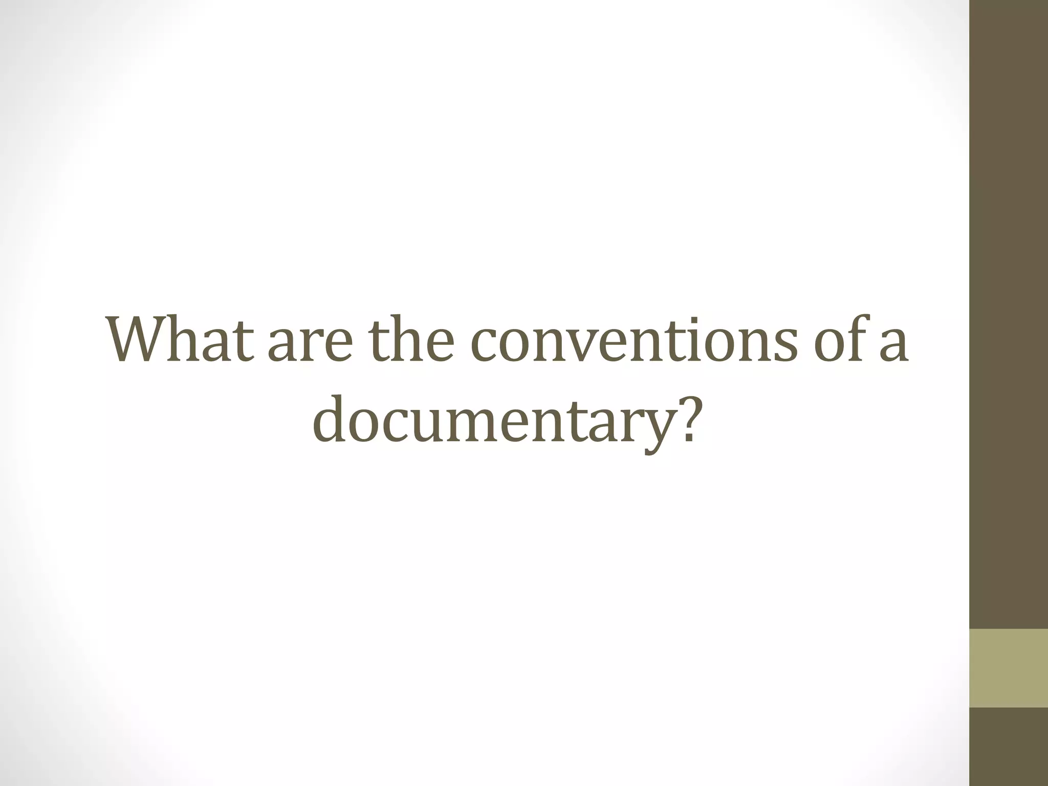 What are the conventions of a
documentary?
 
