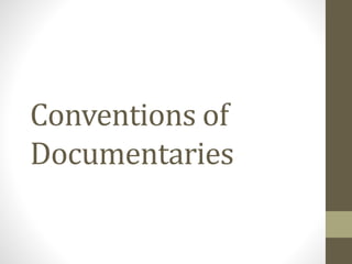 Conventions of
Documentaries
 
