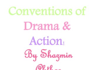 Conventions of
Drama &
Action!
By Shazmin
 