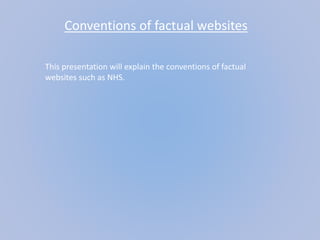 Conventions of factual websites
This presentation will explain the conventions of factual
websites such as NHS.
 