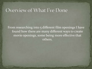 From researching into 5 different film openings I have
found how there are many different ways to create
movie openings, s...
