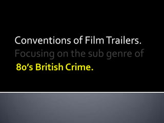 80’s British Crime. Conventions of Film Trailers. Focusing on the sub genre of 