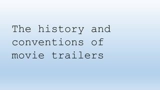 The history and 
conventions of 
movie trailers 
 