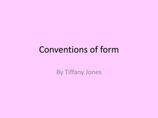 Conventions of form 
By Tiffany Jones 
 