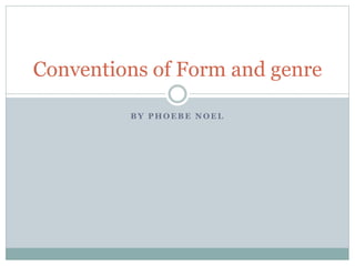 B Y P H O E B E N O E L
Conventions of Form and genre
 
