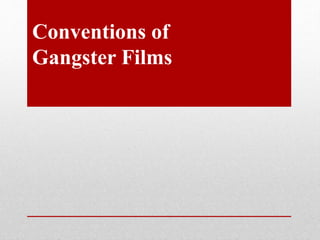 Conventions of
Gangster Films
 