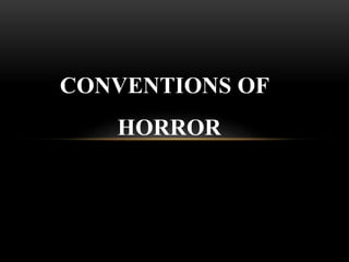 CONVENTIONS OF
HORROR
 