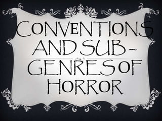 CONVENTIONS
ANDSUB–
GENRESOF
HORROR
 