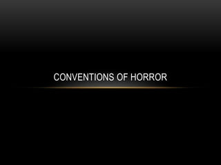 CONVENTIONS OF HORROR
 