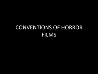 CONVENTIONS OF HORROR
        FILMS
 