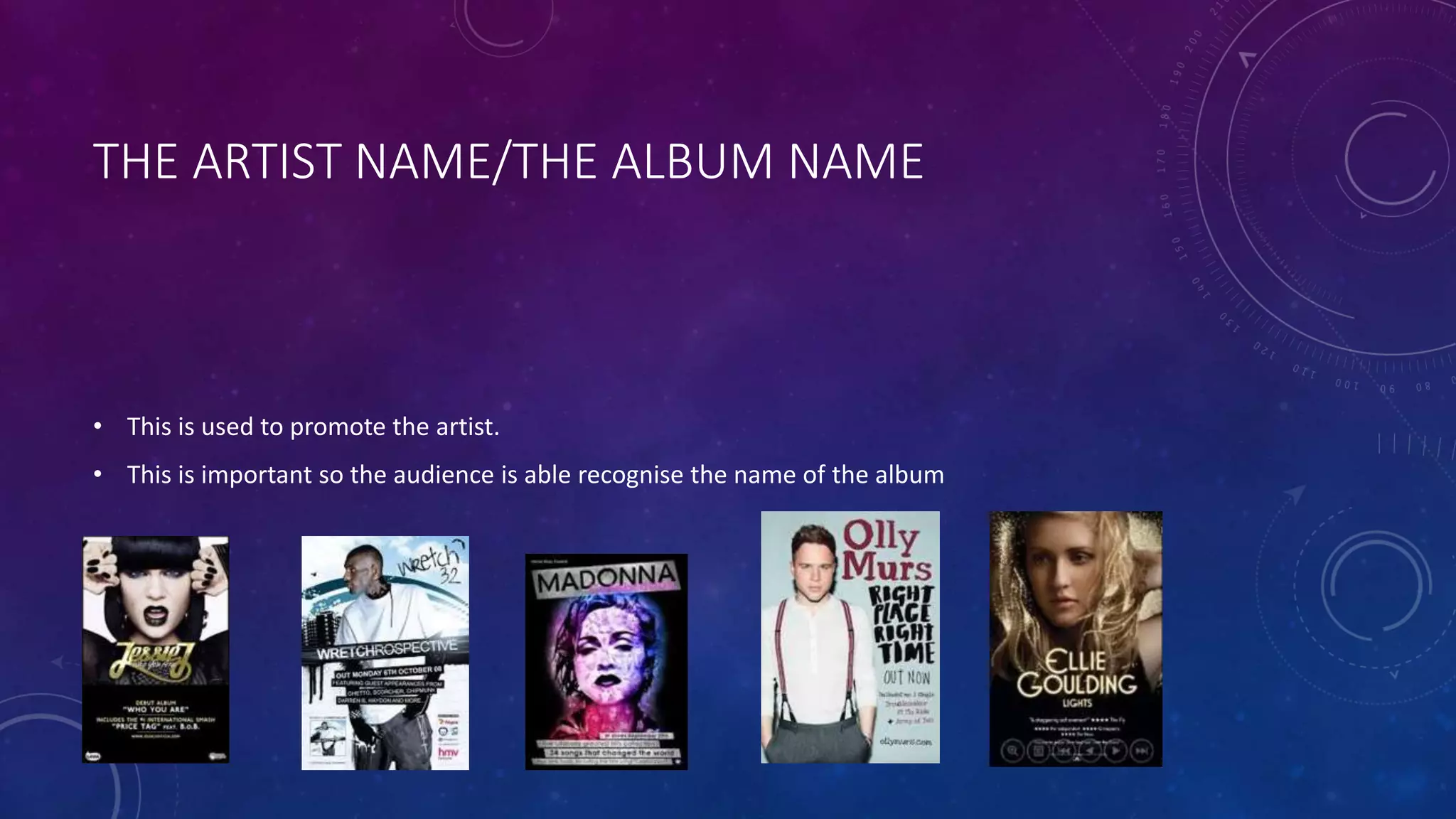 THE ARTIST NAME/THE ALBUM NAME
• This is used to promote the artist.
• This is important so the audience is able recognise the name of the album
 