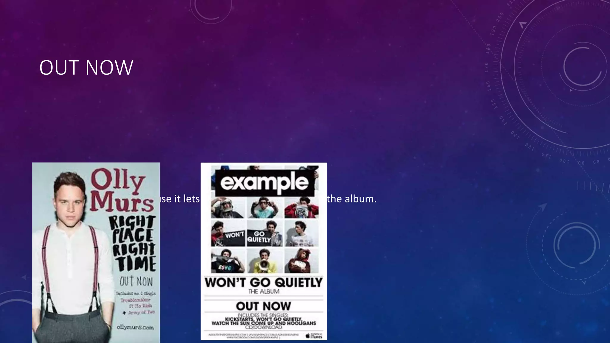 OUT NOW
• This is important because it lets the audience when to buy the album.
 