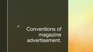 z
Conventions of
magazine
advertisement.
 