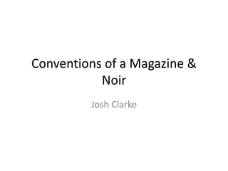 Conventions of a Magazine &
Noir
Josh Clarke
 