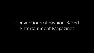 Conventions of Fashion-Based
Entertainment Magazines
 