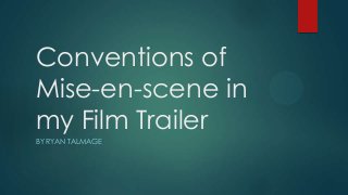 Conventions of
Mise-en-scene in
my Film Trailer
BY RYAN TALMAGE
 