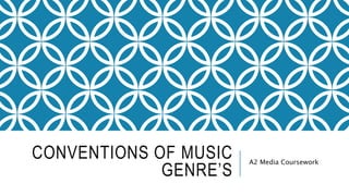 CONVENTIONS OF MUSIC
GENRE’S
A2 Media Coursework
 