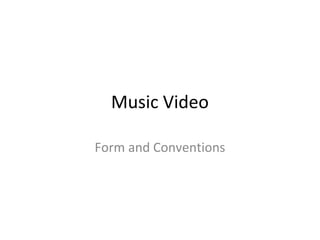 Music Video
Form and Conventions
 