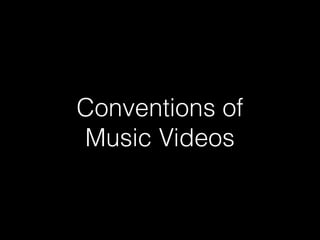 Conventions of
Music Videos

 