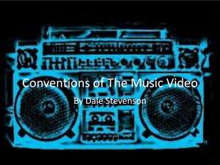 Conventions of The Music Video
        By Dale Stevenson
 