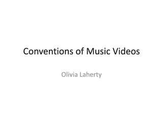 Conventions of Music Videos
Olivia Laherty

 