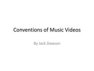 Conventions of Music Videos
By Jack Dawson

 