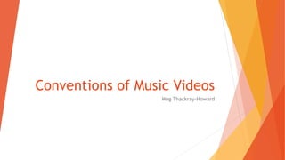 Conventions of Music Videos
Meg Thackray-Howard
 