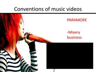 Conventions of music videos
• PARAMORE
• -Misery
business
 