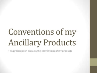 Conventions of my
Ancillary Products
This presentation explains the conventions of my products

 
