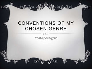 CONVENTIONS OF MY 
CHOSEN GENRE 
Post-apocalyptic 
 