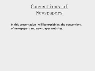 Conventions of
Newspapers
In this presentation I will be explaining the conventions
of newspapers and newspaper websites.
 