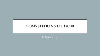 CONVENTIONS OF NOIR
By David Marriott
 